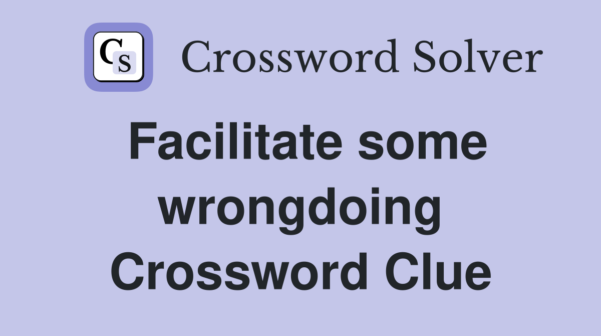 Facilitate some wrongdoing Crossword Clue