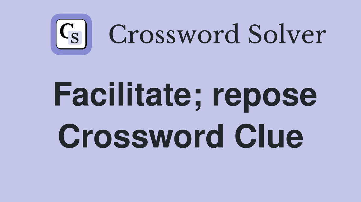 Facilitate; repose Crossword Clue