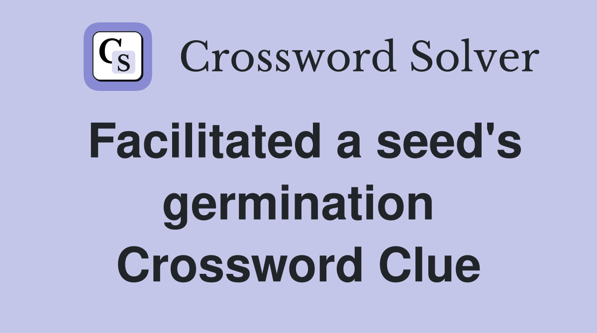 Facilitated a seed's germination Crossword Clue