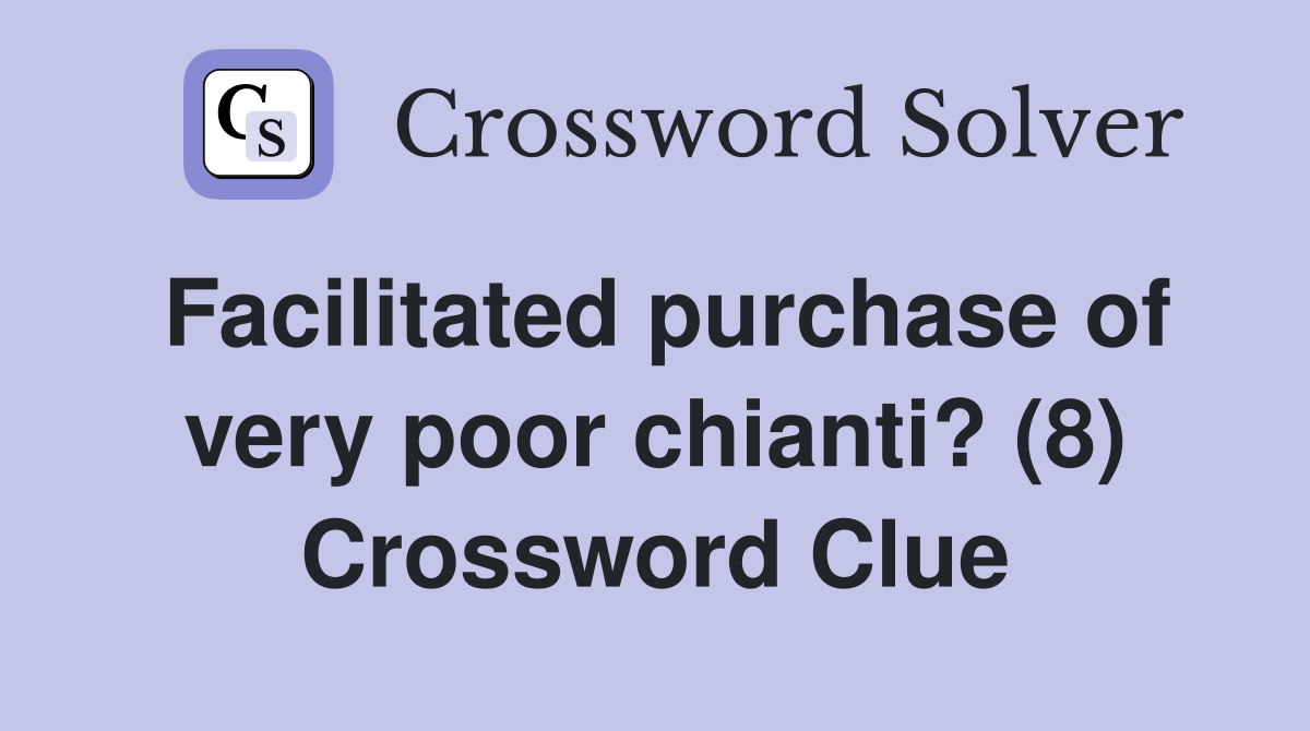 Facilitated purchase of very poor chianti? (8) Crossword Clue