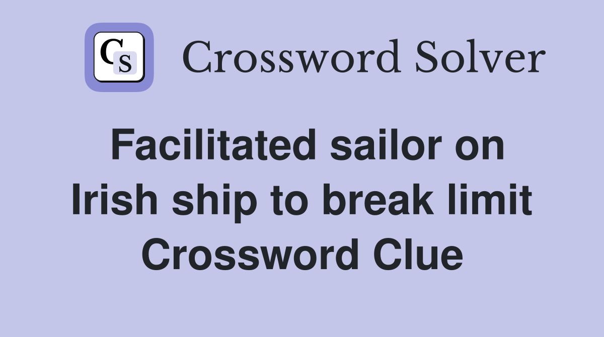 Facilitated sailor on Irish ship to break limit Crossword Clue