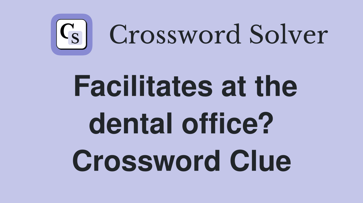 Facilitates at the dental office? Crossword Clue