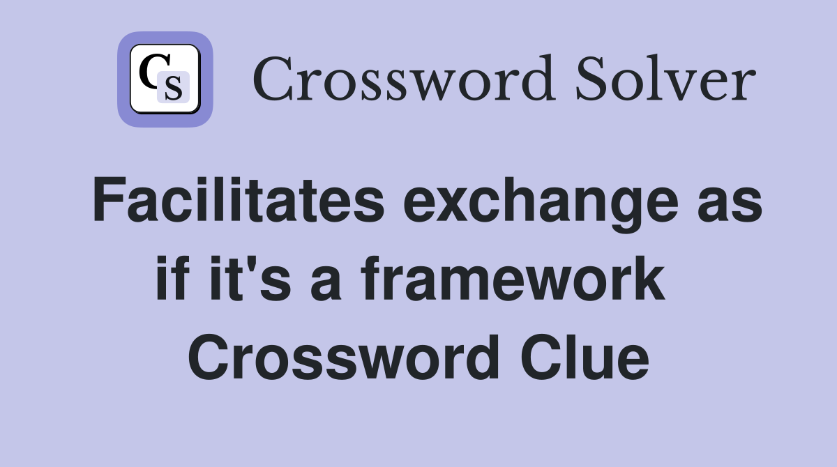 Facilitates exchange as if it's a framework  Crossword Clue