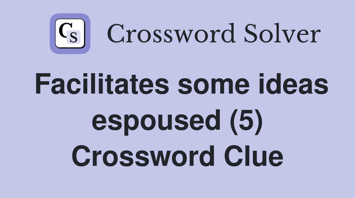 Facilitates some ideas espoused (5) Crossword Clue