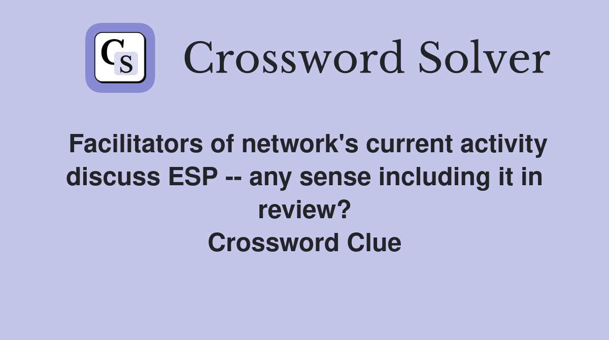 Facilitators of network's current activity discuss ESP -- any sense including it in review? Crossword Clue