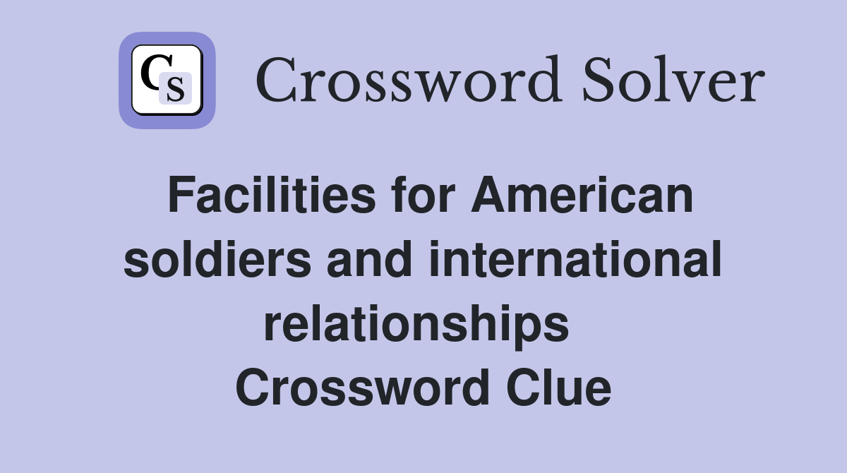 Facilities for American soldiers and international relationships  Crossword Clue