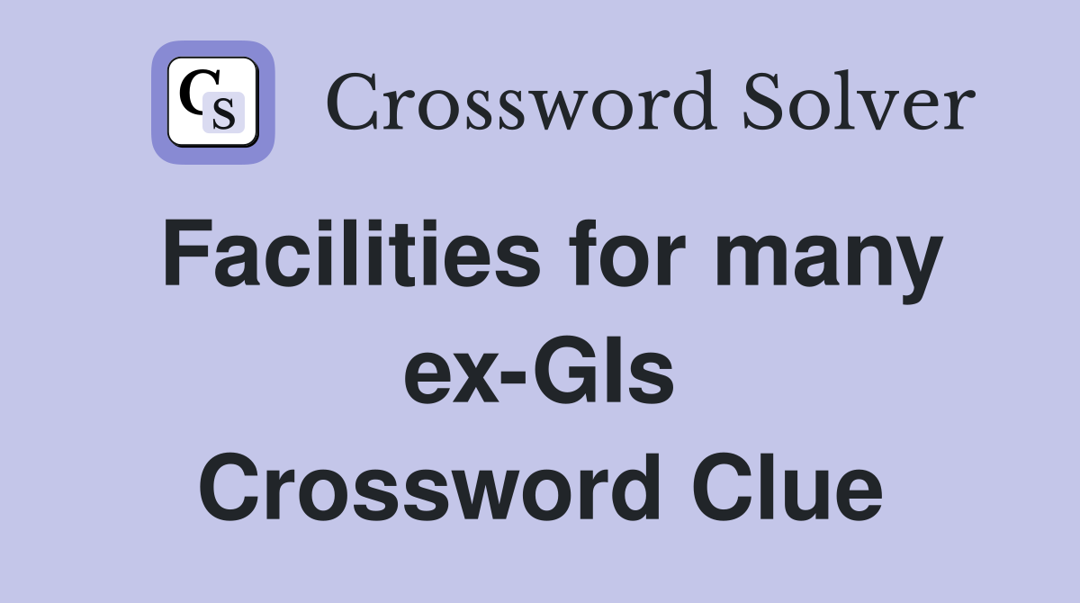Facilities for many ex-GIs Crossword Clue