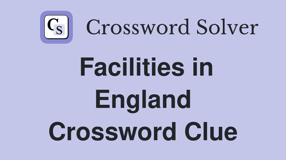 Facilities in England Crossword Clue