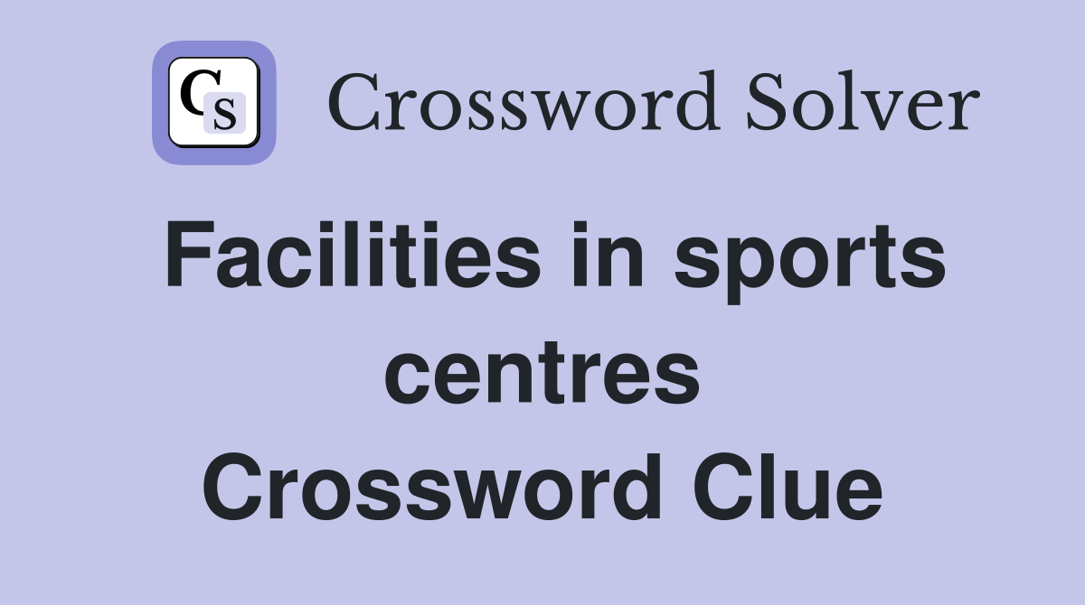 Facilities in sports centres Crossword Clue