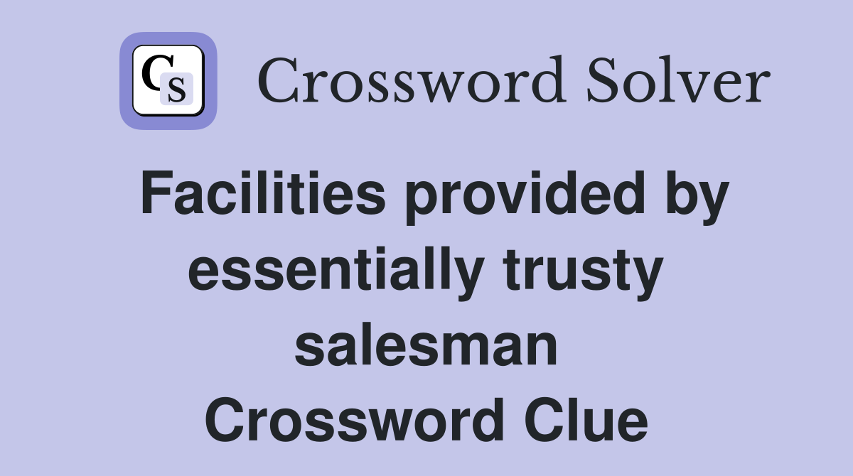 Facilities provided by essentially trusty salesman Crossword Clue