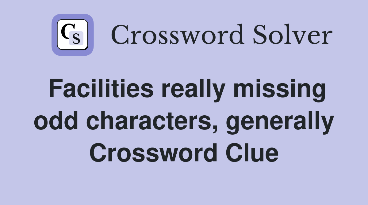 Facilities really missing odd characters, generally Crossword Clue