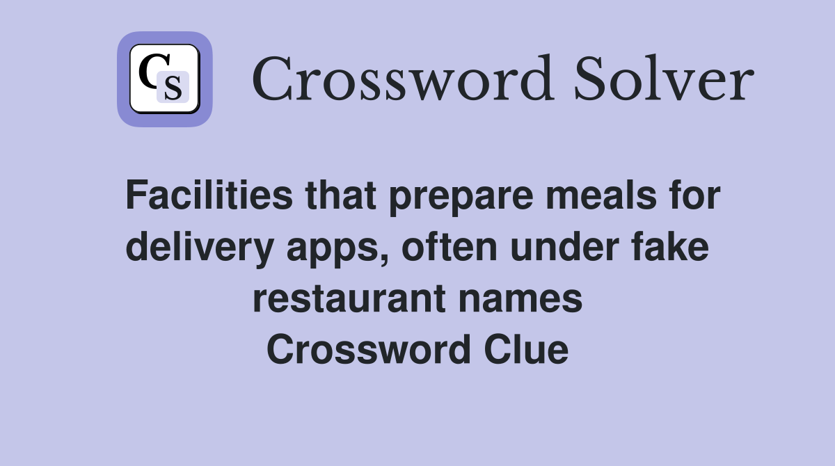Facilities that prepare meals for delivery apps, often under fake restaurant names Crossword Clue