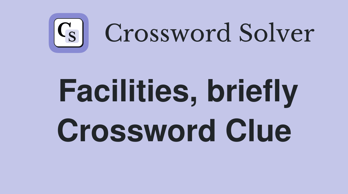 Facilities, briefly Crossword Clue