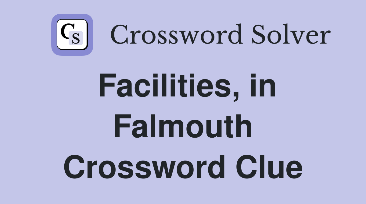 Facilities, in Falmouth Crossword Clue