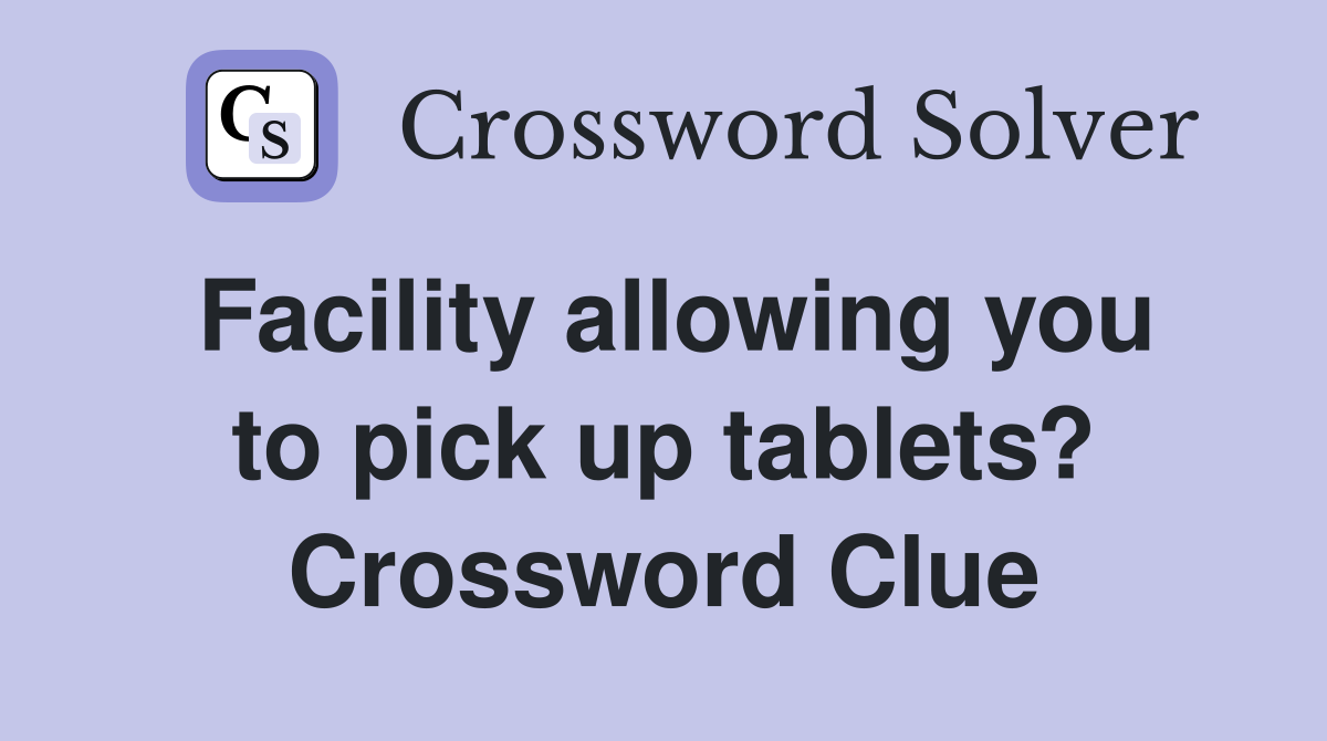 Facility allowing you to pick up tablets? Crossword Clue