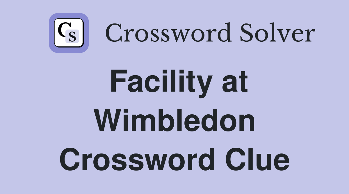 Facility at Wimbledon Crossword Clue