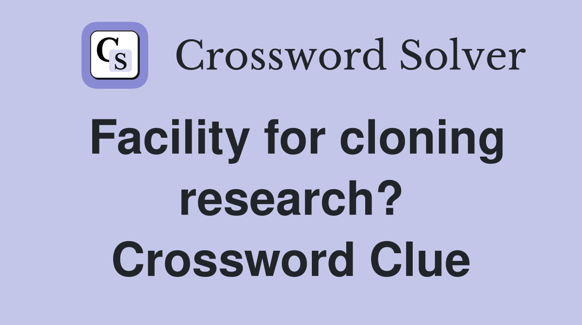 Facility for cloning research? Crossword Clue