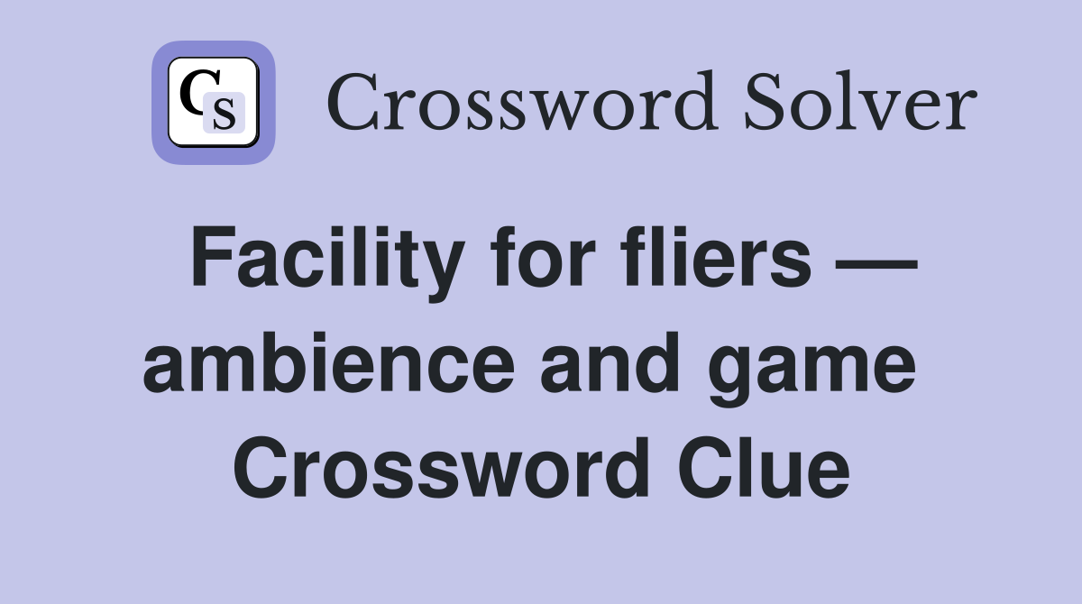 Facility for fliers — ambience and game  Crossword Clue