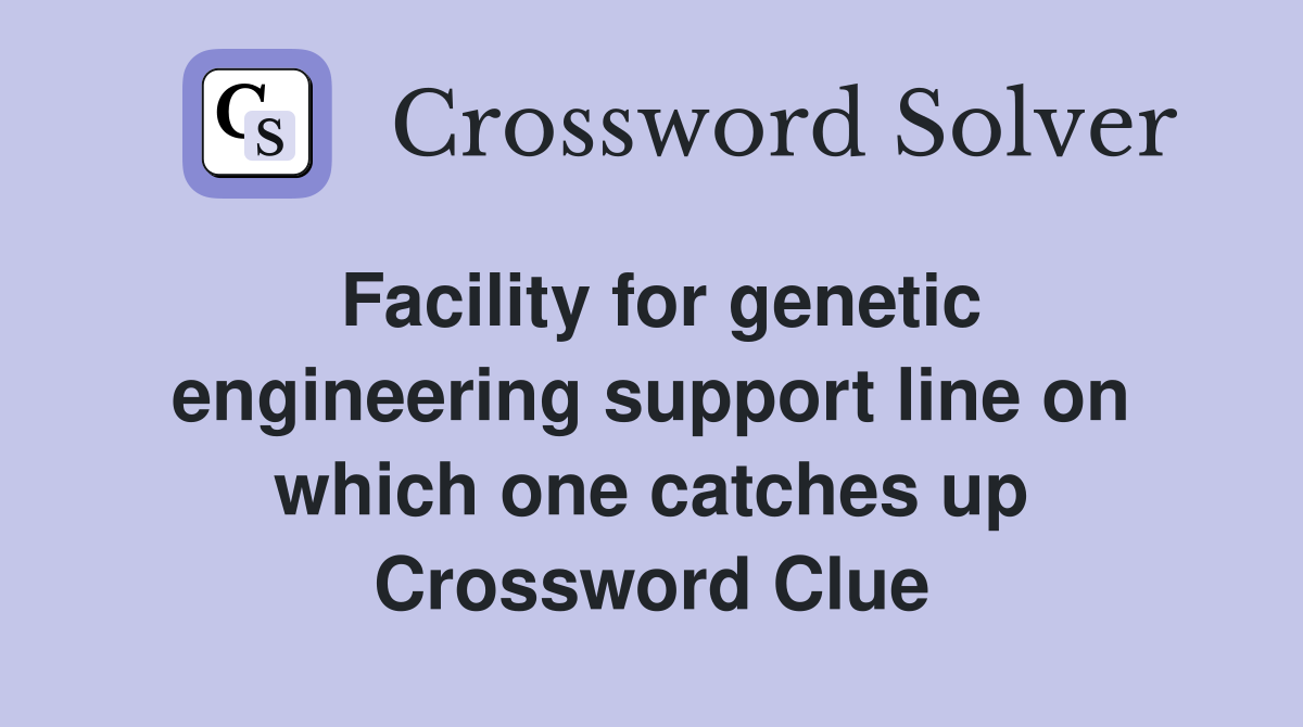 Facility for genetic engineering support line on which one catches up Crossword Clue