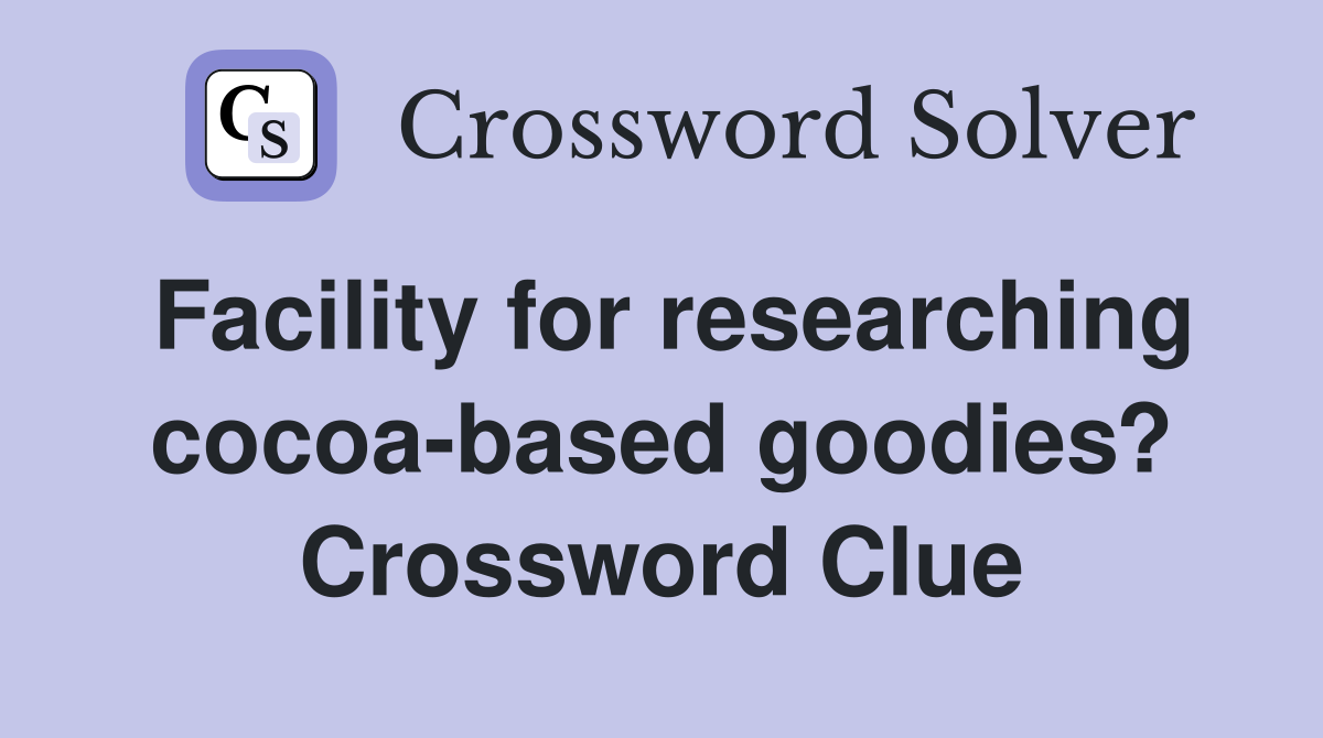 Facility for researching cocoa-based goodies? Crossword Clue