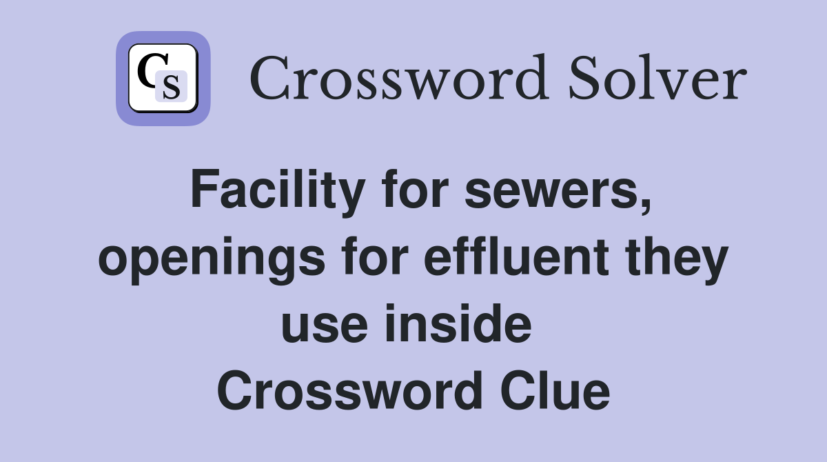 Facility for sewers, openings for effluent they use inside  Crossword Clue