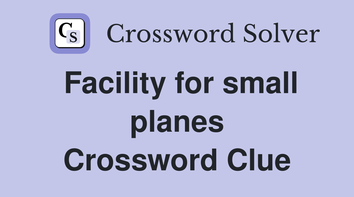 Facility for small planes Crossword Clue