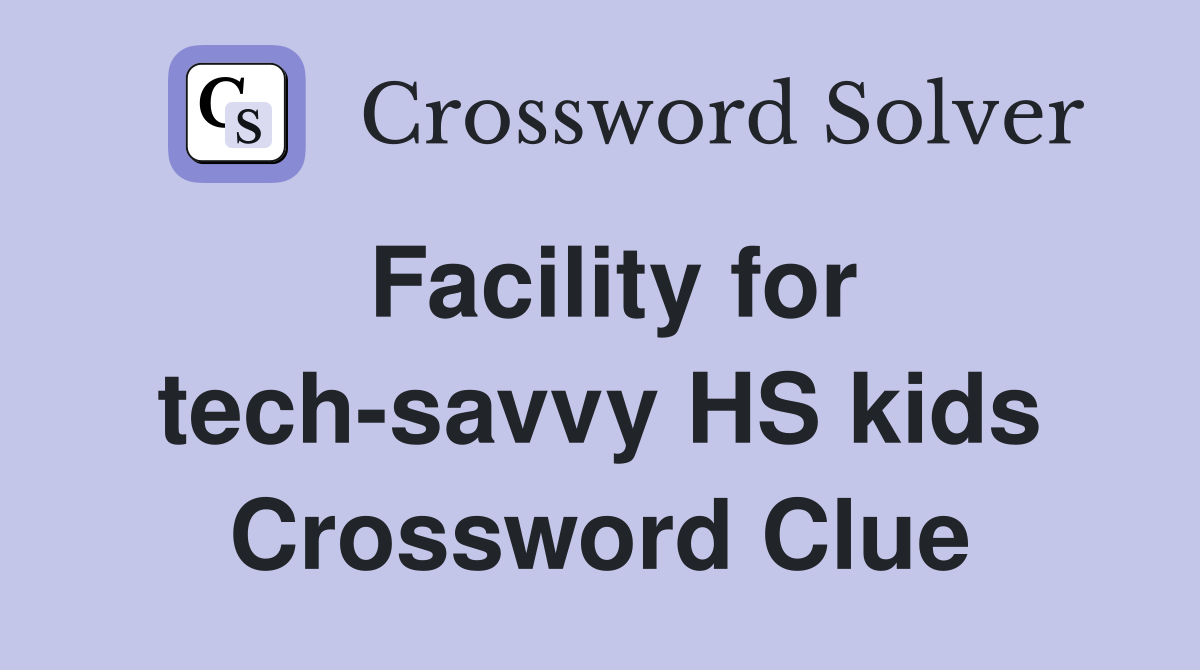Facility for tech-savvy HS kids Crossword Clue