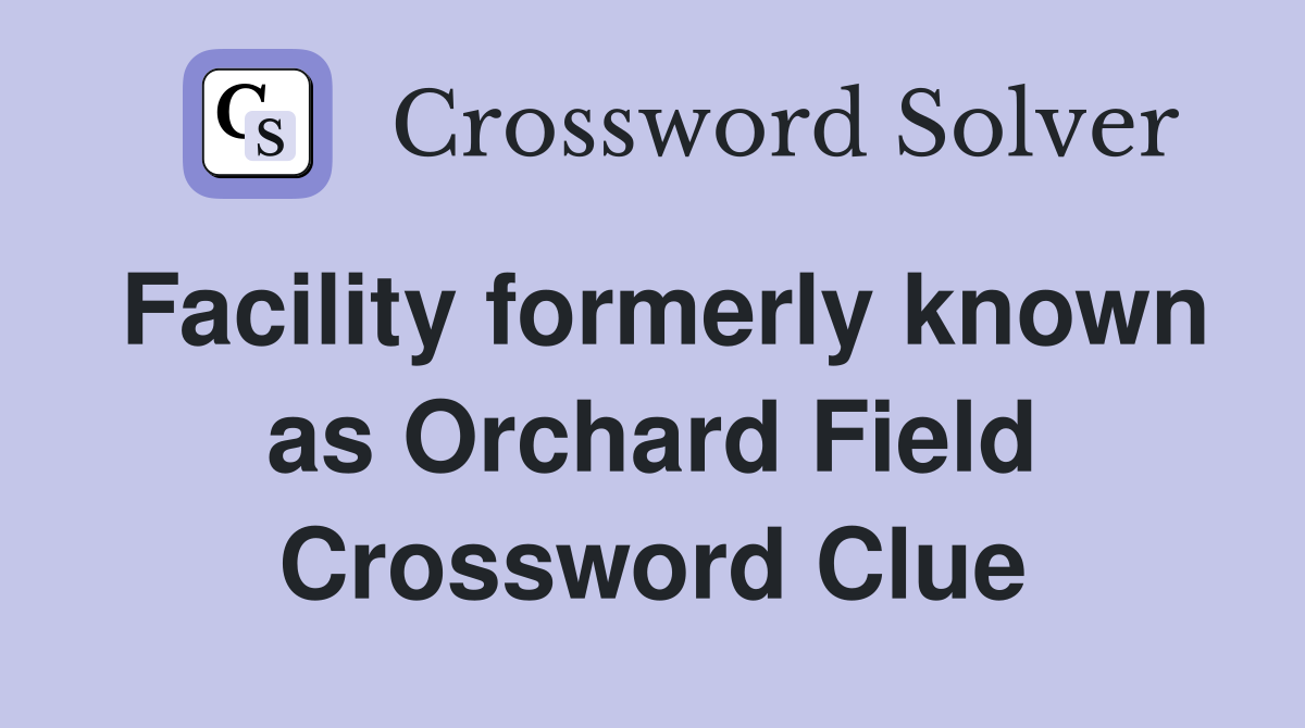 Facility formerly known as Orchard Field Crossword Clue