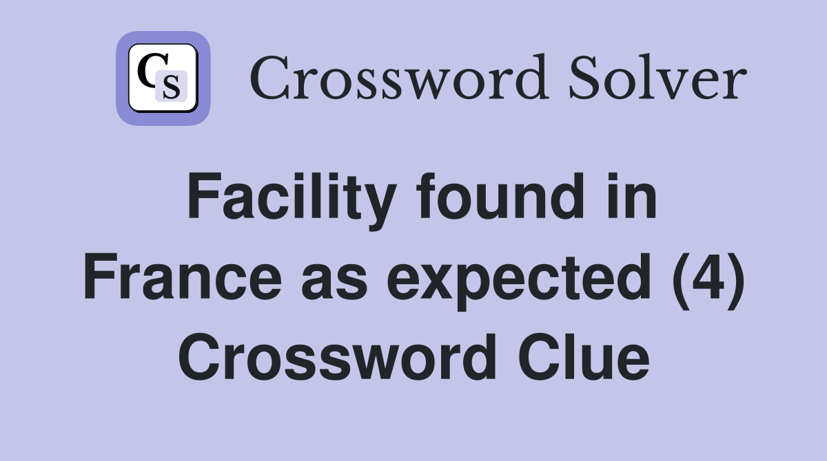 Facility found in France as expected (4) Crossword Clue