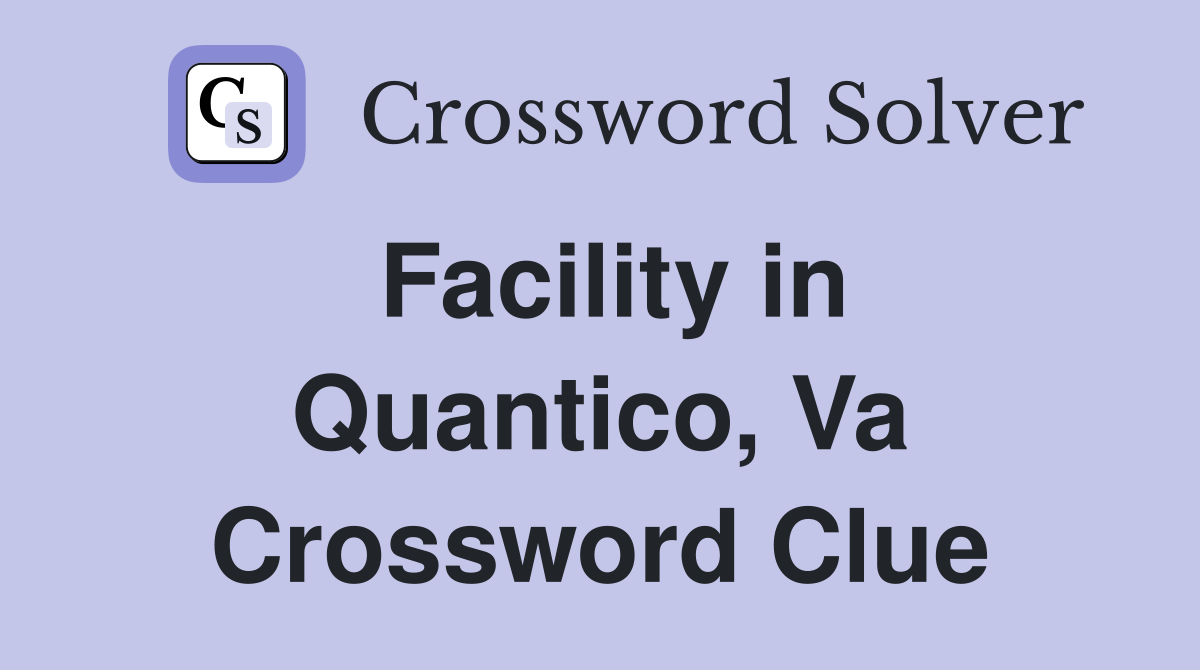 Facility in Quantico, Va Crossword Clue