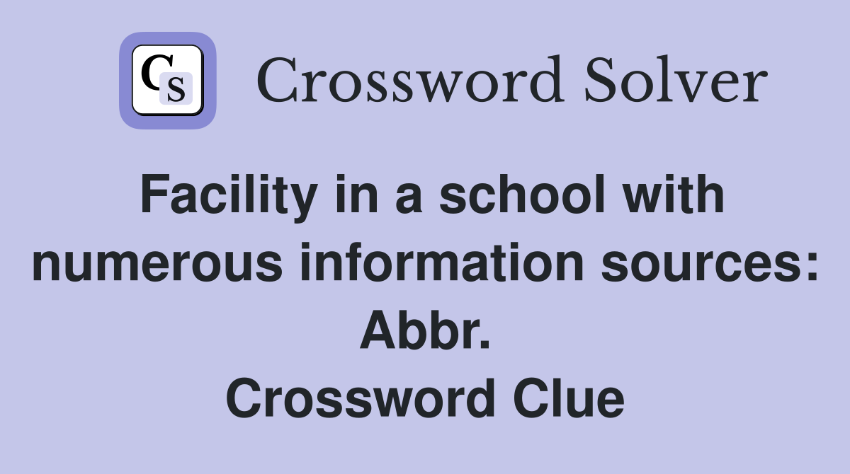Facility in a school with numerous information sources: Abbr. Crossword Clue