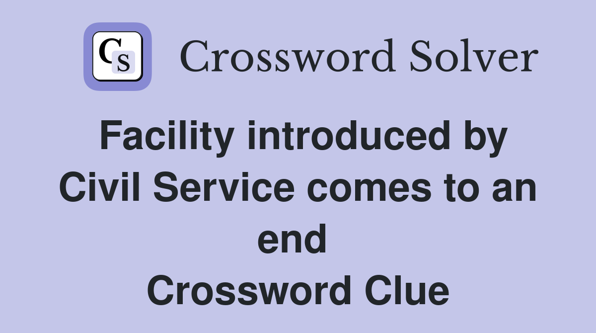 Facility introduced by Civil Service comes to an end  Crossword Clue
