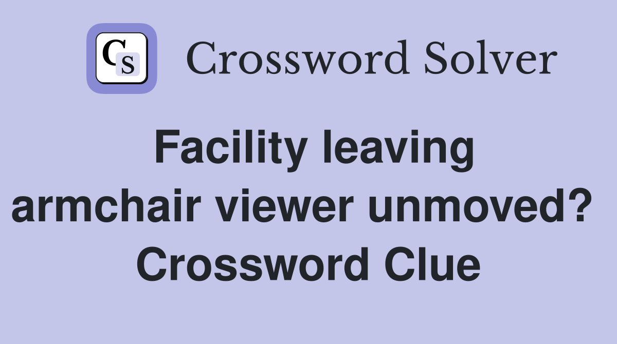 Facility leaving armchair viewer unmoved?  Crossword Clue