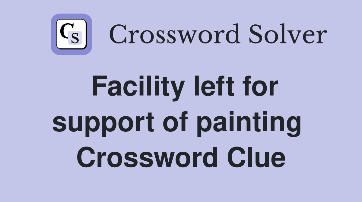 Facility left for support of painting  Crossword Clue