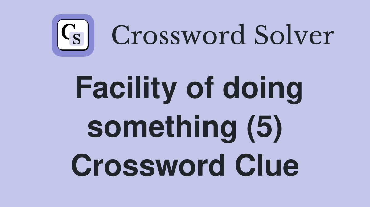 Facility of doing something (5) Crossword Clue