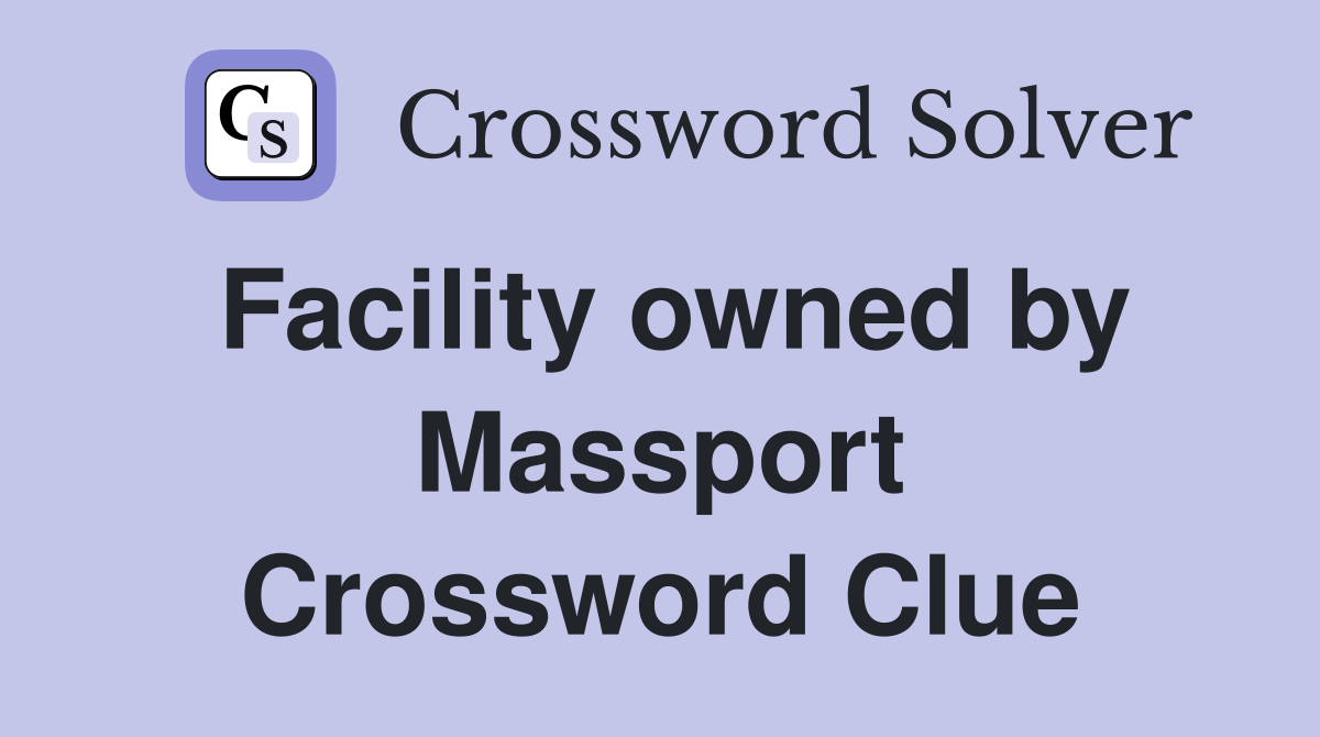 Facility owned by Massport Crossword Clue