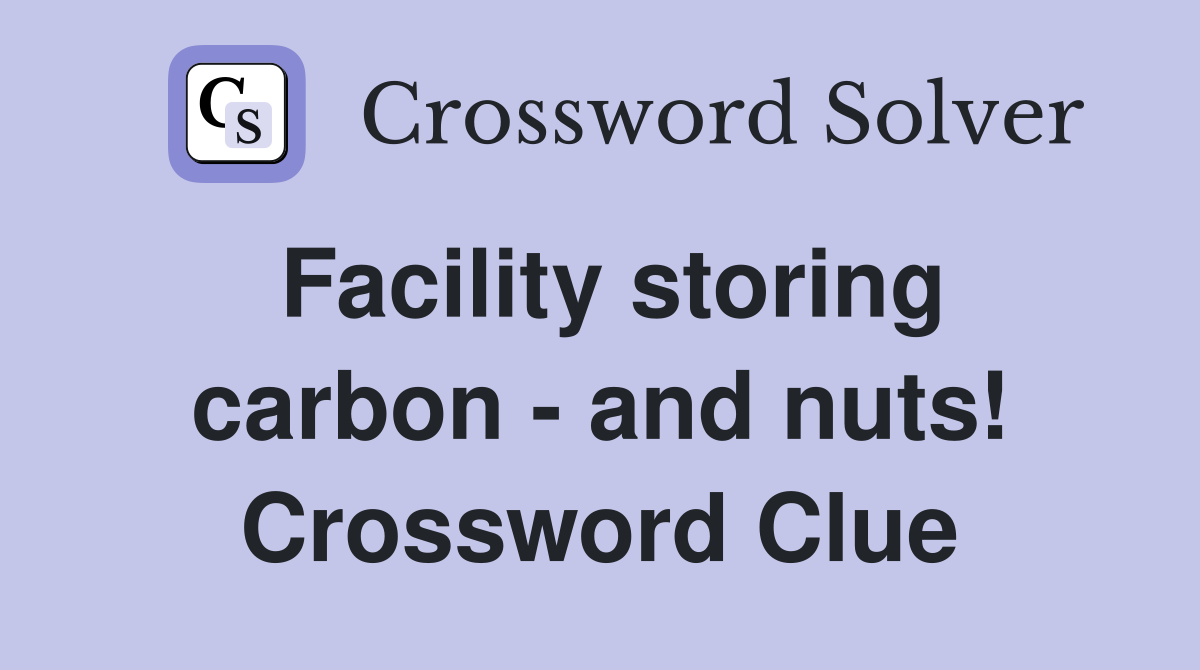 Facility storing carbon - and nuts! Crossword Clue