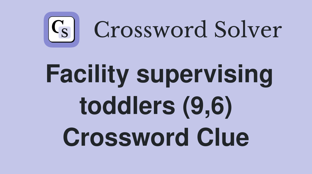 Facility supervising toddlers (9,6) Crossword Clue