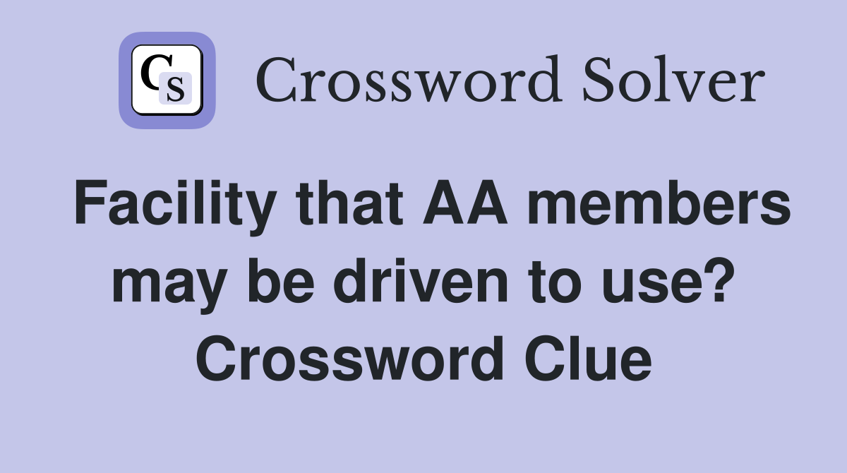 Facility that AA members may be driven to use? Crossword Clue