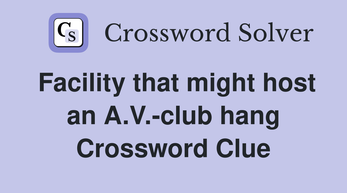 Facility that might host an A.V.-club hang Crossword Clue