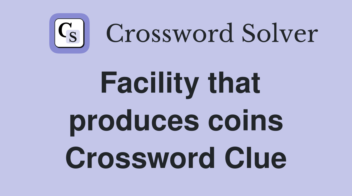 Facility that produces coins Crossword Clue