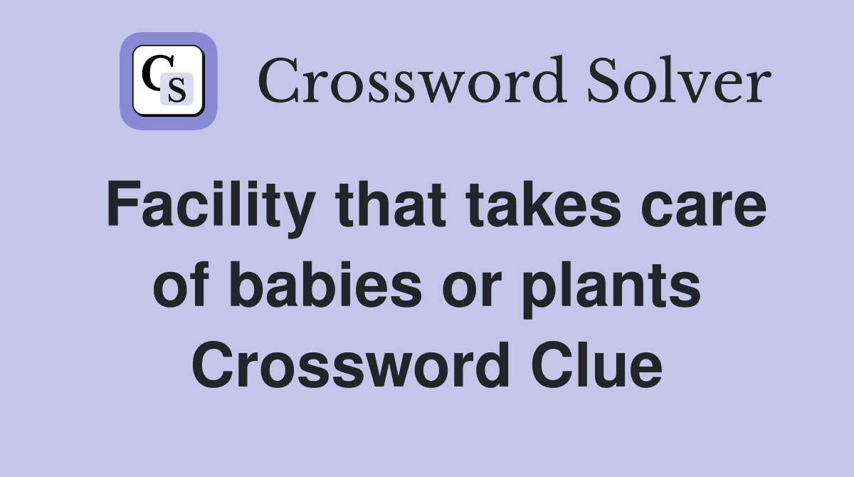 Facility that takes care of babies or plants Crossword Clue