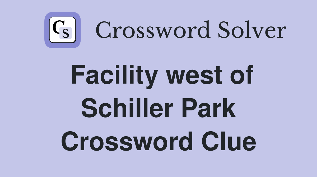 Facility west of Schiller Park Crossword Clue