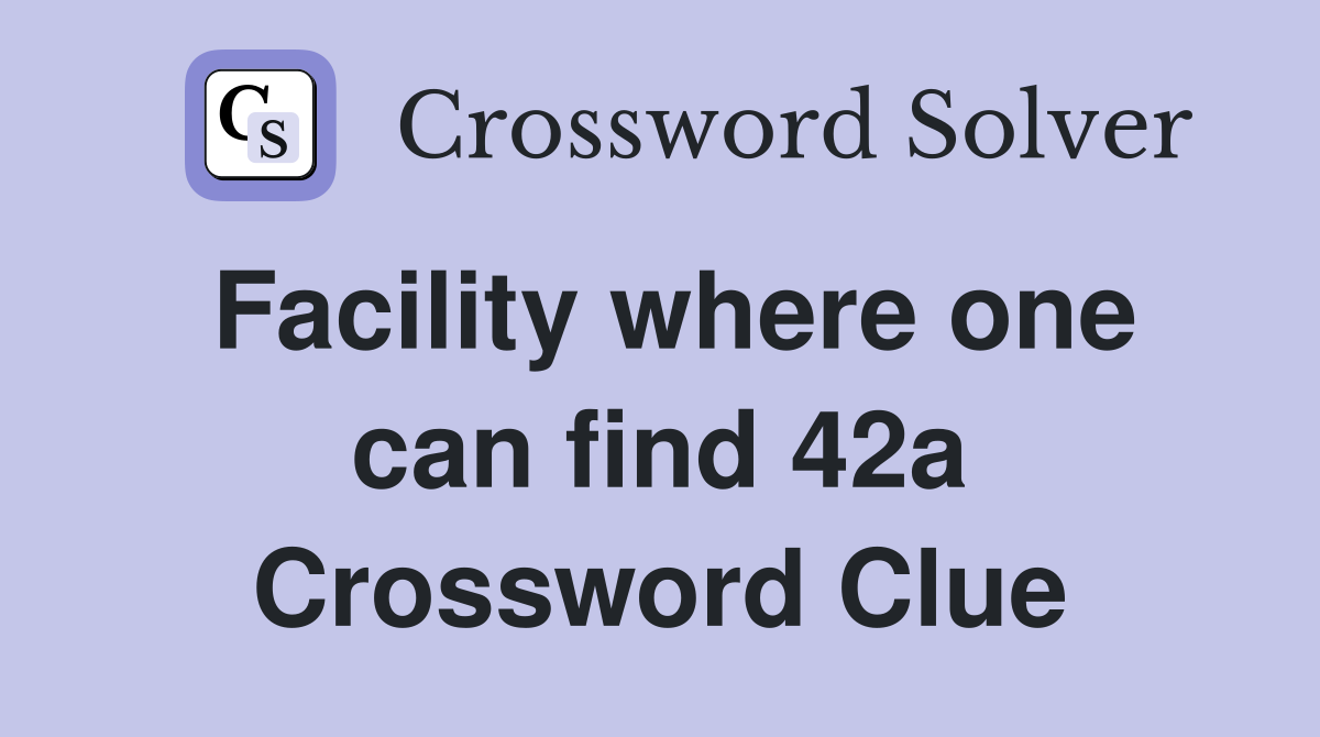 Facility where one can find 42a Crossword Clue
