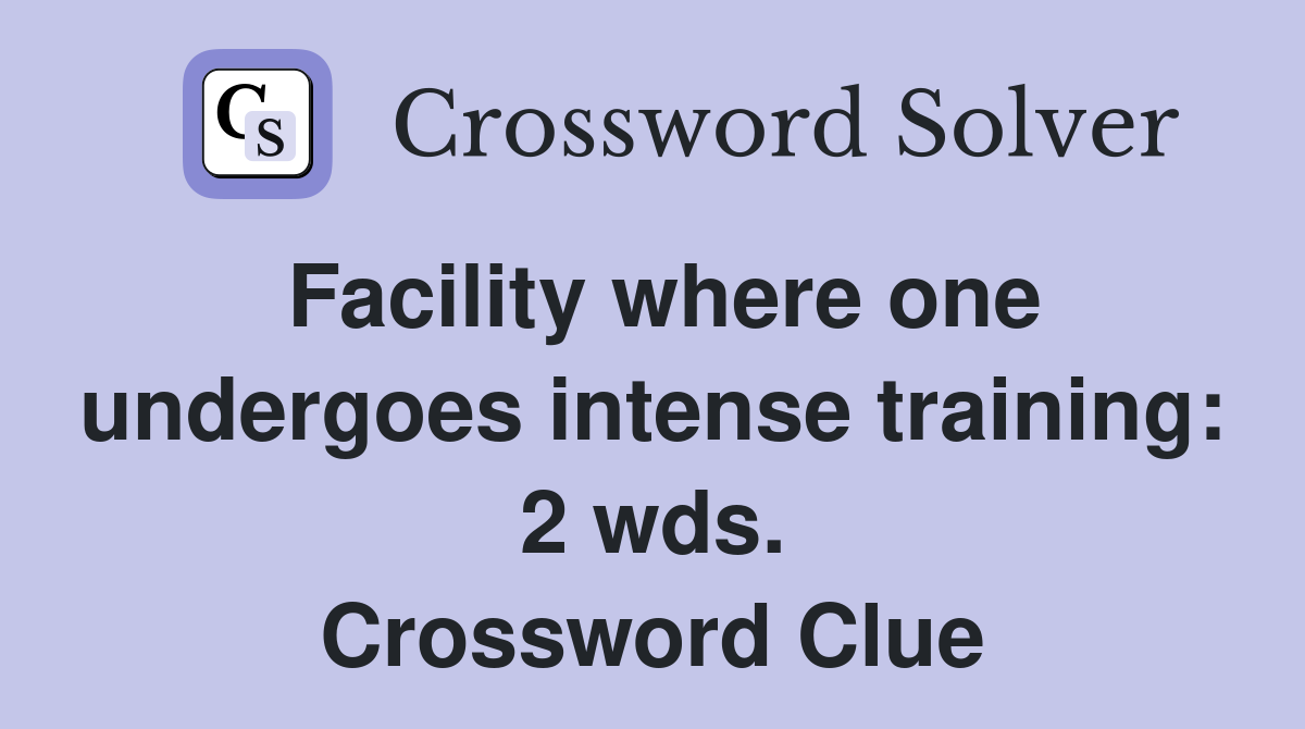 Facility where one undergoes intense training: 2 wds. Crossword Clue