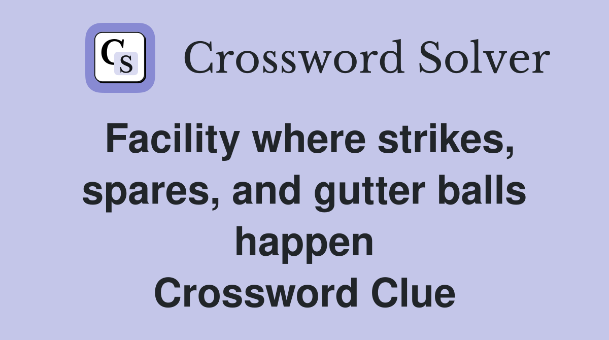 Facility where strikes, spares, and gutter balls happen Crossword Clue