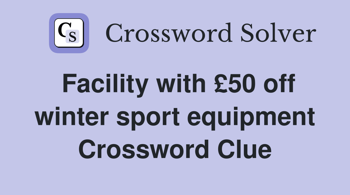 Facility with £50 off winter sport equipment Crossword Clue