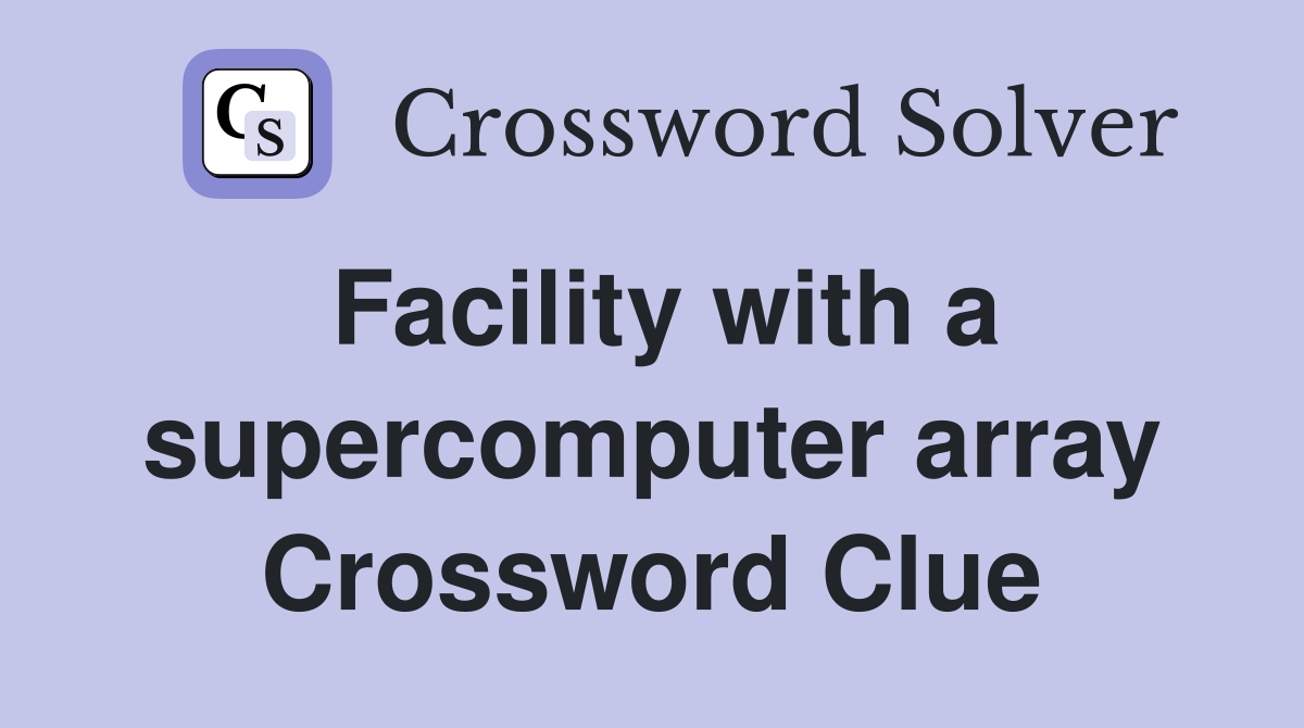 Facility with a supercomputer array Crossword Clue