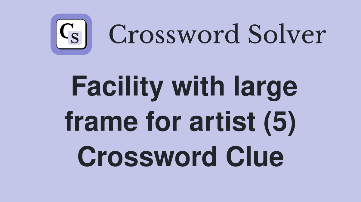 Facility with large frame for artist (5) Crossword Clue
