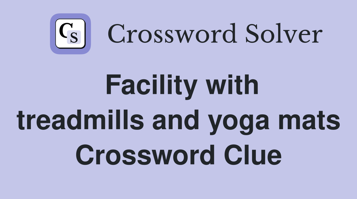 Facility with treadmills and yoga mats Crossword Clue
